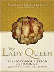 The Lady Queen: The Notorious Reign of Joanna I, Queen of Naples, Jerusalem, and Sicily by Nancy Goldstone