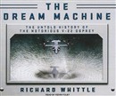 Dream Machine: The Untold History of the Notorious V-22 Osprey by Rick Whittle