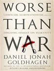 Worse Than War: Genocide, Eliminationism, and the Ongoing Assault on Humanity by Daniel Jonah Goldhagen