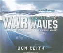 War Beneath the Waves: A True Story of Courage and Leadership Aboard a World War II Submarine by Don Keith