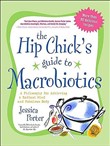 The Hip Chick's Guide to Macrobiotics: A Philosophy for Achieving a Radiant Mind and Fabulous Body by Jessica Porter