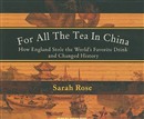 For All the Tea in China: How England Stole the World's Favorite Drink and Changed History by Sarah Rose