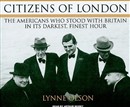 Citizens of London: The Americans Who Stood with Britain in Its Darkest, Finest Hour by Lynne Olson