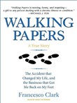 Walking Papers: The Accident That Changed My Life, and the Business That Got Me Back on My Feet by Francesco Clark