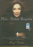 Mrs. Astor Regrets: The Hidden Betrayals of a Family Beyond Reproach by Meryl Gordon