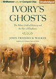 Ivory's Ghosts: The White Gold of History and the Fate of Elephants by John Frederick Walker