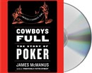 Cowboys Full: The Story of Poker by James McManus