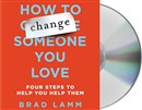 How to Change Someone You Love by Brad Lamm