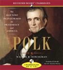 Polk: The Man Who Transformed the Presidency by Walter R. Borneman