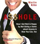 A$$hole: How I Got Rich & Happy by Not Giving a Damn about Anyone & How You Can Too by Martin Kihn