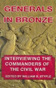 Generals in Bronze: Interviewing the Commanders of the Civil War by William B. Styple