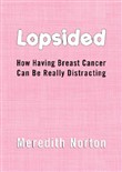 Lopsided: How Having Breast Cancer Can Be Really Distracting by Meredith Norton