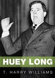 Huey Long: A Biography by T. Harry Williams