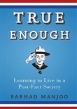 True Enough: Learning to Live in a Post-Fact Society by Farhad Manjoo