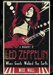 When Giants Walked the Earth: A Biography of Led Zeppelin by Mick Wall