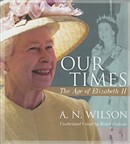 Our Times: The Age of Elizabeth II by A.N. Wilson