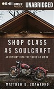 Shop Class as Soulcraft: An Inquiry Into the Value of Work by Matthew B. Crawford