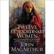 Twelve Extraordinary Women by John MacArthur