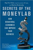 Secrets of the Moneylab: How Behavioral Economics Can Improve Your Business by Kay-Yut Chen