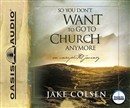 So You Don't Want to Go to Church Anymore by Jake Colsen