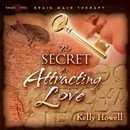 The Secret to Attracting Love by Kelly Howell