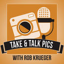 Take & Talk Pics Podcast by Rob Krueger