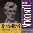 Abraham Lincoln: A Life 1855-1858: Building a New Party, a House Divided and the Lincoln Douglas Debates by Michael Burlingame