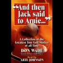 And Then Jack Said to Arnie... by Don Wade