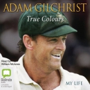 True Colours: My Life by Adam Gilchrist