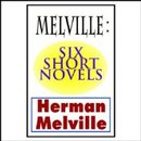 Melville: Six Short Novels by Herman Melville