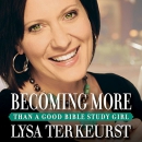 Becoming More Than a Good Bible Study Girl by Lysa TerKeurst