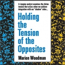Holding the Tension of Opposites by Marion Woodman