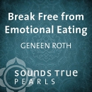 Break Free from Emotional Eating by Geneen Roth