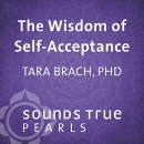 Wisdom of Self-Acceptance by Tara Brach