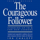 The Courageous Follower: Standing Up to and for Our Leaders by Ira Chaleff