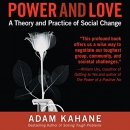 Power and Love: A Theory and Practice of Social Change by Adam Kahane