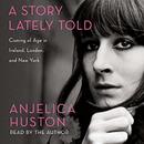 A Story Lately Told by Anjelica Huston