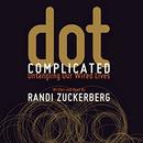 Dot Complicated: Untangling Our Wired Lives by Randi Zuckerberg
