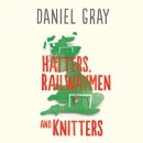 Hatters, Railwaymen and Knitters by Daniel Gray