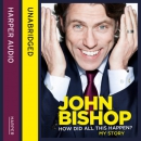 How Did All This Happen? by John Bishop
