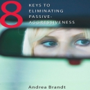 8 Keys to Eliminating Passive-Agressiveness by Andrea Brandt