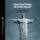 Does God Desire All to Be Saved? by John Piper