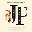 The Complete Short Stories of James Purdy by Jame Purdy