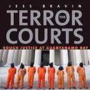 The Terror Courts: Rough Justice at Guantanamo Bay by Jess Bravin