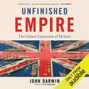 Unfinished Empire: The Global Expansion of Britain by John Darwin