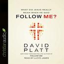 What Did Jesus Really Mean When He Said Follow Me? by David Platt