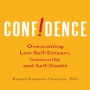 Confidence: Overcoming Low Self-Esteem, Insecurity, and Self-Doubt by Tomas Chamorro-Premuzic