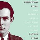 Hemingway Lives!: Why Reading Ernest Hemingway Matters Today by Clancy Sigal