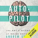Autopilot: The Art & Science of Doing Nothing by Andrew Smart
