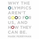 Why the Olympics Aren't Good for Us, and How They Can Be by Mark Perryman